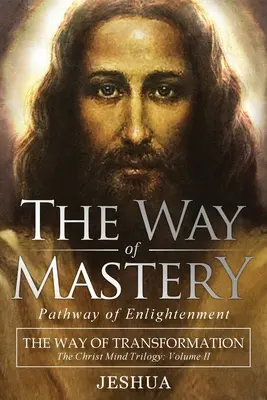 Le chemin de la maîtrise, le chemin de l'illumination : La voie de la transformation : La trilogie de l'esprit du Christ Vol II - The Way of Mastery, Pathway of Enlightenment: The Way of Transformation: The Christ Mind Trilogy Vol II