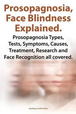 La prosopagnosie, la cécité du visage expliquée. Les types de prosopagnosie, les tests, les symptômes, les causes, le traitement, la recherche et la reconnaissance des visages. - Prosopagnosia, Face Blindness Explained. Prosopagnosia Types, Tests, Symptoms, Causes, Treatment, Research and Face Recognition All Covered.