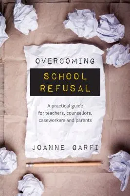 Surmonter le refus scolaire : un guide pratique pour les enseignants, les conseillers, les travailleurs sociaux et les parents - Overcoming School Refusal: ﻿a Practical Guide for Teachers, Counsellors, Caseworkers and Parents