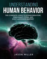 Comprendre le comportement humain : Le guide complet du comportement humain, des types de personnalité et de la maîtrise du langage corporel - Understanding Human Behavior: The Complete Guide to Human Behavior, Personality Types, and Body Language Mastery