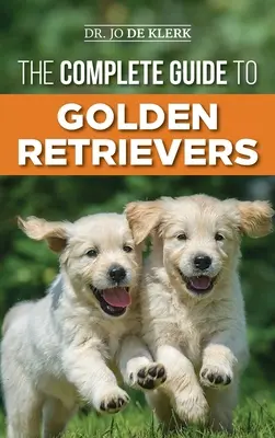 Le guide complet du Golden Retriever : Trouver, élever, dresser et aimer votre chiot Golden Retriever - The Complete Guide to Golden Retrievers: Finding, Raising, Training, and Loving Your Golden Retriever Puppy