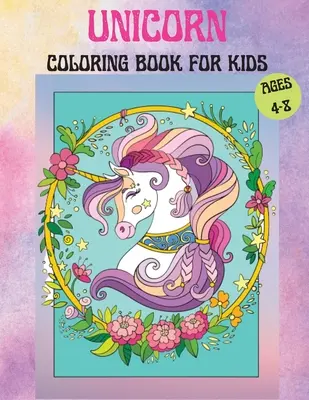 Livre de coloriage des licornes pour les enfants de 4 à 8 ans : Livre de coloriage de licornes pour les enfants contenant des licornes étonnantes et des arcs-en-ciel Pages de coloriage de licornes pour les 4-8 ans - Unicorns Coloring Book for Kids Age 4-8: Cute Unicorn Coloring Book For Kids containing Amazing Unicorns and Rainbows Unicorns Coloring pages for 4-8