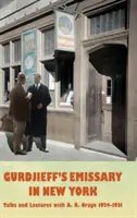 L'émissaire de Gurdjieff à New York : Entretiens et conférences avec A. R. Orage 1924-1931 - Gurdjieff's Emissary in New York: Talks and Lectures with A. R. Orage 1924-1931