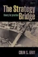 Le pont de la stratégie : La théorie pour la pratique - The Strategy Bridge: Theory for Practice