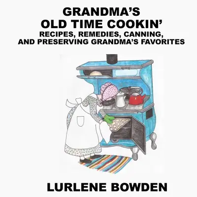 Grandma's Old Time Cookin' : Recettes, remèdes, mise en conserve et préservation des produits préférés de grand-mère - Grandma's Old Time Cookin': Recipes, Remedies, Canning, and Preserving Grandma's Favorites