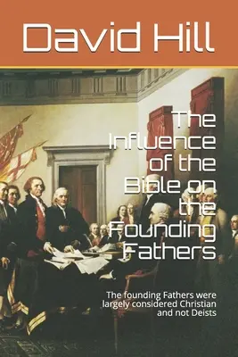 L'influence de la Bible sur les Pères fondateurs : Les pères fondateurs étaient largement considérés comme des chrétiens et non comme des déistes. - The Influence of the Bible on the Founding Fathers: The founding Fathers were largely considered Christian and not Deists