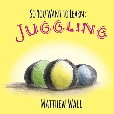 Vous voulez apprendre ? Jonglerie - So You Want to Learn: Juggling