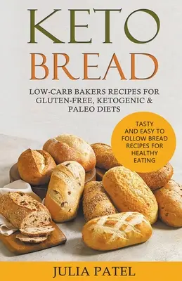 Keto Bread : Recettes de boulangerie à faible teneur en glucides pour les régimes sans gluten, cétogène et paléo. Recettes de pain savoureuses et faciles à suivre pour une alimentation saine. - Keto Bread: Low-Carb Bakers Recipes for Gluten-Free, Ketogenic & Paleo Diets. Tasty and Easy to Follow Bread Recipes for Healthy E