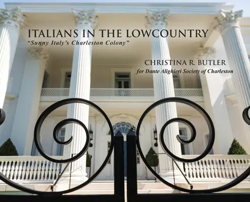 Les Italiens dans les basses terres : La colonie de Charleston de l'Italie ensoleillée - Italians in the Lowcountry: Sunny Italy's Charleston Colony