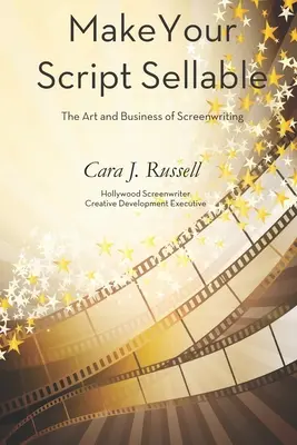 Faites en sorte que votre scénario soit vendable : L'art et l'économie de l'écriture de scénarios - Make Your Script Sellable: The Art and Business of Screenwriting