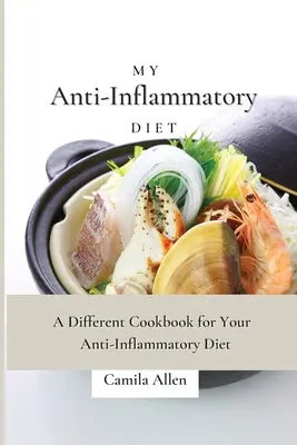 Mon régime anti-inflammatoire : Un livre de cuisine différent pour votre régime anti-inflammatoire - My Anti-Inflammatory Diet: A Different Cookbook for Your Anti-Inflammatory Diet