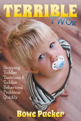 Terrible Twos : Arrêter rapidement les crises de colère et les problèmes de comportement des tout-petits - Terrible Twos: Stopping Toddler Tantrums & Toddler Behavior Problems Quickly