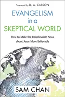 L'évangélisation dans un monde sceptique : comment rendre plus crédible l'incroyable nouvelle de Jésus - Evangelism in a Skeptical World: How to Make the Unbelievable News about Jesus More Believable