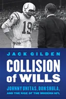 La collision des volontés : Johnny Unitas, Don Shula et l'avènement de la NFL moderne - Collision of Wills: Johnny Unitas, Don Shula, and the Rise of the Modern NFL