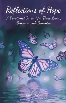 Reflections of Hope : A Devotional Journal for Those Loving Someone with Dementia (Réflexions d'espoir : un journal de dévotion pour ceux qui aiment une personne atteinte de démence) - Reflections of Hope: A Devotional Journal for Those Loving Someone with Dementia