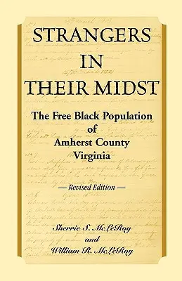 Strangers in their Midst : La population noire libre du comté d'Amherst, Virginie, édition révisée - Strangers in their Midst: The Free Black Population of Amherst County, Virginia, Revised Edition