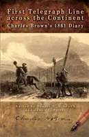 Première ligne télégraphique à travers le continent : Journal de Charles Brown en 1861 - First Telegraph Line Across the Continent: Charles Brown's 1861 Diary
