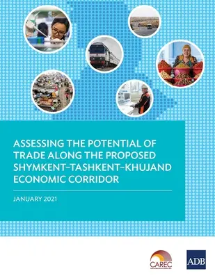 Évaluation du potentiel commercial le long du projet de développement du corridor économique Shymkent-Tashkent-Khujand - Assessing the Potential of Trade Along the Proposed Shymkent-Tashkent-Khujand Economic Corridor Development