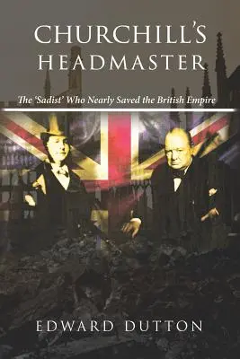 Le directeur de Churchill : Le « sadique » qui a failli sauver l'empire britannique - Churchill's Headmaster: The 'Sadist' Who Nearly Saved the British Empire