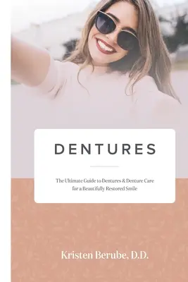 Les prothèses dentaires : Le guide ultime des prothèses dentaires et de leur entretien pour un sourire magnifiquement restauré - Dentures: The Ultimate Guide to Dentures & Denture Care for a Beautifully Restored Smile