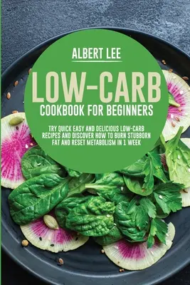 Livre de cuisine à faible teneur en glucides pour les débutants : Essayez des recettes rapides, faciles et délicieuses à faible teneur en glucides et découvrez comment brûler les graisses tenaces et réinitialiser le métabolisme en 1 semaine. - Low-Carb Cookbook for Beginners: Try Quick Easy and Delicious Low-Carb Recipes and Discover How to Burn Stubborn Fat and Reset Metabolism in 1 Week