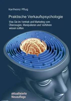 Praktische Verkaufspsychologie : Ce que vous devez savoir en matière de vente et de marketing pour convaincre, manipuler et convaincre - Praktische Verkaufspsychologie: Was Sie im Vertrieb und Marketing vom berzeugen, Manipulieren und Verfhren wissen sollten