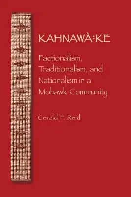Kahnawa : Ke : Factionnalisme, traditionalisme et nationalisme dans une communauté mohawk - Kahnawa: Ke: Factionalism, Traditionalism, and Nationalism in a Mohawk Community