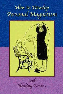 Comment développer son magnétisme personnel et ses pouvoirs de guérison - How to Develop Personal Magnetism and Healing Powers