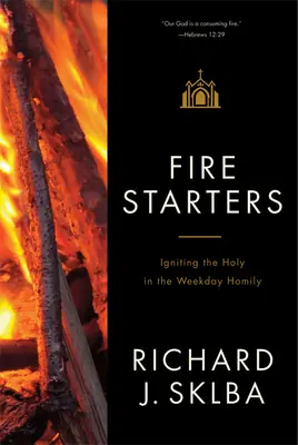 Fire Starters : Allumer la sainteté dans l'homélie du jour de la semaine - Fire Starters: Igniting the Holy in the Weekday Homily