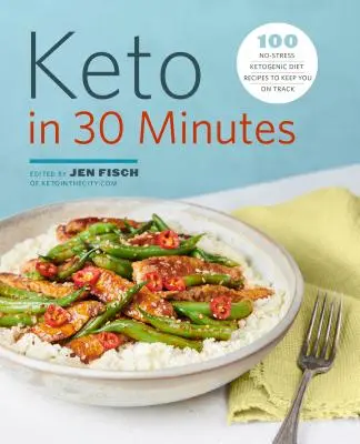 Keto en 30 minutes : 100 recettes cétogènes sans stress pour rester sur la bonne voie - Keto in 30 Minutes: 100 No-Stress Ketogenic Diet Recipes to Keep You on Track