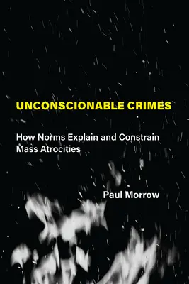 Unconscionable Crimes : Comment les normes expliquent et limitent les atrocités de masse - Unconscionable Crimes: How Norms Explain and Constrain Mass Atrocities