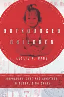 Les enfants externalisés : L'orphelinat et l'adoption dans la Chine mondialisée - Outsourced Children: Orphanage Care and Adoption in Globalizing China