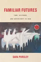 Futurs familiers : Le temps, l'autonomie et la souveraineté en Irak - Familiar Futures: Time, Selfhood, and Sovereignty in Iraq