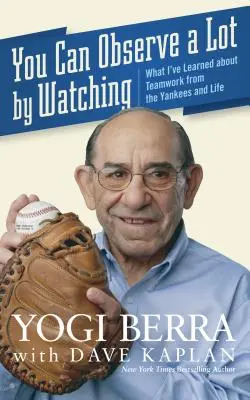 Vous pouvez observer beaucoup en regardant : ce que j'ai appris sur le travail d'équipe chez les Yankees et dans la vie - You Can Observe a Lot by Watching: What I've Learned about Teamwork from the Yankees and Life