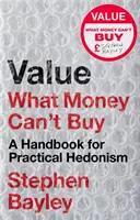 La valeur : Ce que l'argent ne peut acheter : Un manuel d'hédonisme pratique - Value: What Money Can't Buy: A Handbook for Practical Hedonism