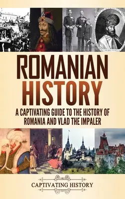 L'histoire de la Roumanie : Un guide captivant sur l'histoire de la Roumanie et de Vlad l'Empaleur - Romanian History: A Captivating Guide to the History of Romania and Vlad the Impaler