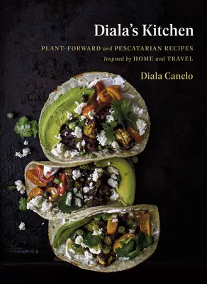 La cuisine de Diala : Recettes végétariennes et pescatariennes inspirées par la maison et les voyages - Diala's Kitchen: Plant-Forward and Pescatarian Recipes Inspired by Home and Travel