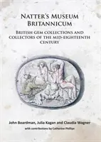 Natter's Museum Britannicum : Collections de pierres précieuses britanniques et collectionneurs du milieu du dix-huitième siècle - Natter's Museum Britannicum: British Gem Collections and Collectors of the Mid-Eighteenth Century