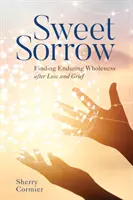 Douceur et chagrin : Trouver la plénitude après la perte et le deuil - Sweet Sorrow: Finding Enduring Wholeness After Loss and Grief