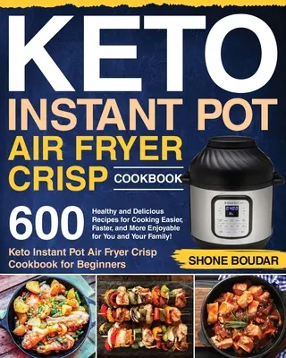 Keto Instant Pot Air Fryer Crisp Cookbook : 600 recettes saines et délicieuses pour cuisiner plus facilement, plus rapidement et avec plus de plaisir pour vous et votre famille ! ( - Keto Instant Pot Air Fryer Crisp Cookbook: 600 Healthy and Delicious Recipes for Cooking Easier, Faster, and More Enjoyable for You and Your Family! (