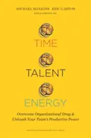 Le temps, le talent, l'énergie : Surmonter les blocages organisationnels et libérer le pouvoir productif de votre équipe - Time, Talent, Energy: Overcome Organizational Drag and Unleash Your Team's Productive Power