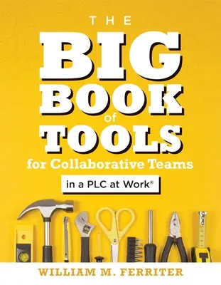 Le grand livre des outils pour les équipes collaboratives dans une Plc au travail(r) : (Un guide explicitement structuré pour l'apprentissage en équipe et la mise en œuvre de plans de collaboration) - The Big Book of Tools for Collaborative Teams in a Plc at Work(r): (An Explicitly Structured Guide for Team Learning and Implementing Collaborative Pl