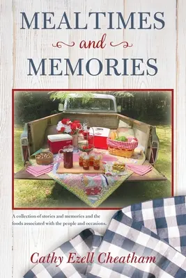 Mealtimes and Memories (repas et souvenirs) : Une collection d'histoires et de souvenirs et les aliments associés aux personnes et aux occasions. - Mealtimes and Memories: A collection of stories and memories and the foods associated with the people and occasions.