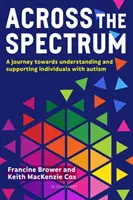 Across the Spectrum - A journey towards understanding and supporting autistic individuals (Brower Francine (Education Consultant UK))