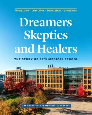 Rêveurs, sceptiques et guérisseurs : L'histoire de l'école de médecine de la Colombie-Britannique - Dreamers, Skeptics, and Healers: The Story of Bc's Medical School