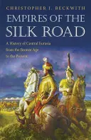 Les empires de la route de la soie : Une histoire de l'Eurasie centrale de l'âge du bronze à nos jours - Empires of the Silk Road: A History of Central Eurasia from the Bronze Age to the Present