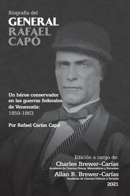 BIOGRAFA DEL GENERAL RAFAEL CAP. Un héros conservateur dans les guerres fédérales du Venezuela 1859-1863 - BIOGRAFA DEL GENERAL RAFAEL CAP. Un hroe conservador en las guerras federales de Venezuela 1859-1863