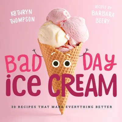 Bad Day Ice Cream : 50 Recipes That Make Everything Better (La crème glacée des mauvais jours : 50 recettes qui rendent tout meilleur) - Bad Day Ice Cream: 50 Recipes That Make Everything Better