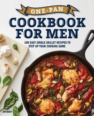 One-Pan Cookbook for Men : 100 recettes faciles à une seule poêle pour améliorer votre jeu culinaire - One-Pan Cookbook for Men: 100 Easy Single-Skillet Recipes to Step Up Your Cooking Game