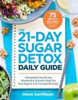 Le guide quotidien de la désintoxication au sucre en 21 jours : Un manuel et un journal simplifiés, jour par jour, pour vous aider à éliminer les envies de sucre et de glucides de façon naturelle. - The 21-Day Sugar Detox Daily Guide: A Simplified, Day-By Day Handbook & Journal to Help You Bust Sugar & Carb Cravings Naturally